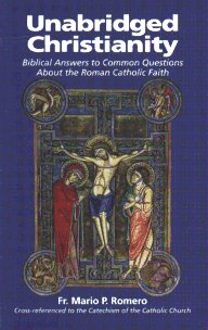 Unabridged Christianity - Biblical Answers to Common Questions About the Roman Catholic Faith
