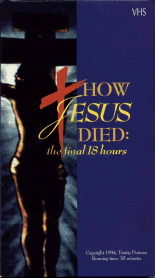 How Jesus Died : The Final 18 Hours