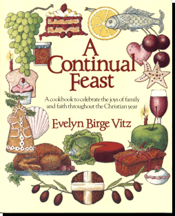 A Continual Feast - A cookbook to celebrate the joys of family and faith throughout the Christian year