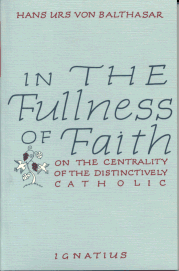 In the Fullness of Faith - On The Centrality Of The Distinctively Catholic