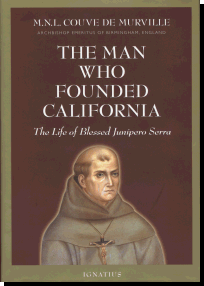 The Man Who Founded California - The Life of Blessed Junipero Serra