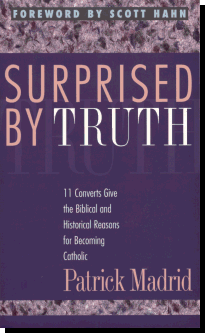Surprised By Truth - 11 Converts Give the Biblical and Historic Reasons for Becoming Catholic