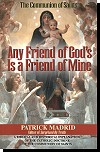 Any Friend Of God's Is A Friend Of Mine - A Biblical And Historical Explanation Of The Catholic...