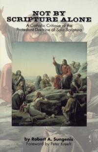 Not By Scripture Alone - A Catholic Critique of the Protestant Doctrine of Sola Scriptura