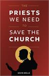 Priests We Need to Save the Church By: Kevin Wells, paperback, # 17864